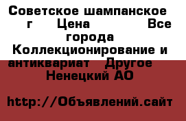 Советское шампанское 1961 г.  › Цена ­ 50 000 - Все города Коллекционирование и антиквариат » Другое   . Ненецкий АО